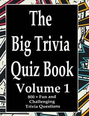 The Big Trivia Quiz Book, Volume 1: 800 Questions, Teasers, and Stumpers For When You Have Nothing But Time Paperback - 800 MORE Fun and Challenging Trivia - Ts