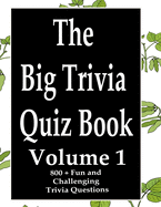 The Big Trivia Quiz Book, Volume 1: 800 Questions, Teasers, and Stumpers For When You Have Nothing But Time Paperback - 800 MORE Fun and Challenging Trivia