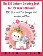 The BIG Unicorn Coloring Book for 10 Years Old Girls: 100 Cute and Fun Images that your kid will love