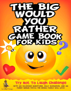 The Big Would You Rather Game Book for Kids: Try Not To Laugh Challenge with 500 Hilarious Questions, Silly Scenarios, and 100 Funny Bonus Trivia The Whole Family Will Love!