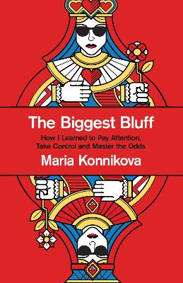 The Biggest Bluff: How I Learned to Pay Attention, Master Myself, and Win - Konnikova, Maria