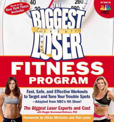 The Biggest Loser Fitness Program: Fast, Safe, and Effective Workouts to Target and Tone Your Trouble Spots--Adapted from Nbc's Hit Show! - Biggest Loser Experts and Cast, and Greenwood-Robinson, Maggie, PhD, PH D, and Michaels, Jillian (Foreword by)