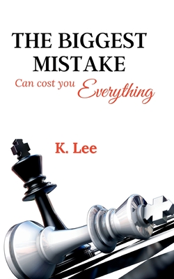 The Biggest Mistake Can Cost You Everything - Lee, K