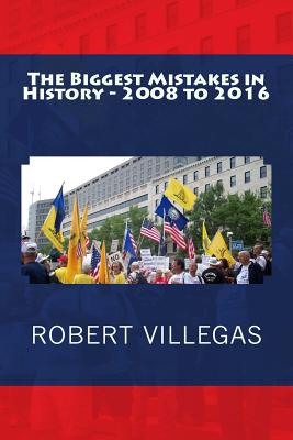 The Biggest Mistakes in History - 2008 to 2016 - Villegas, Robert