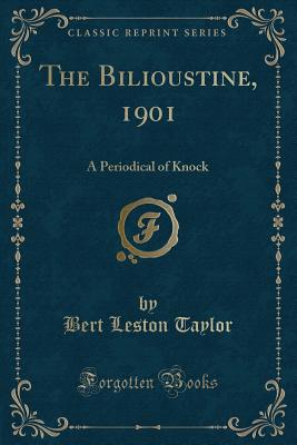 The Bilioustine, 1901: A Periodical of Knock (Classic Reprint) - Taylor, Bert Leston