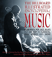 The Billboard Illustrated Encyclopedia of Music: From Rock, Pop, Jazz, Blues and Hip Hop to Classical, Country, Folk, World and More