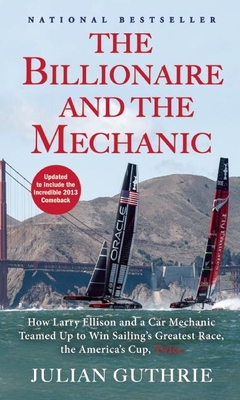 The Billionaire and the Mechanic: How Larry Ellison and a Car Mechanic Teamed Up to Win Sailing's Greatest Race, the America's Cup, Twice - Guthrie, Julian