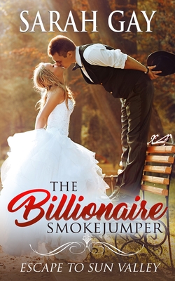 The Billionaire Smokejumper: Escape to Sun Valley - Gay, Sarah