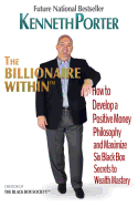 The Billionaire Within: How to Develop a Positive Money Philosophy and Maximize Six Black Box Secrets to Wealth Mastery