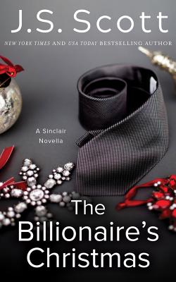 The Billionaire's Christmas: A Sinclair Novella - Scott, J. S.