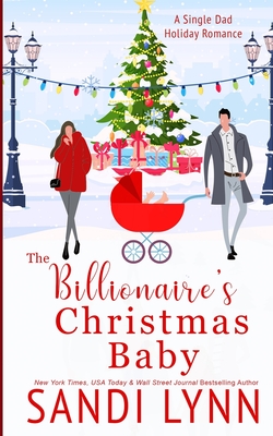 The Billionaire's Christmas Baby: A Single Dad Holiday Romance - Lynn, Sandi