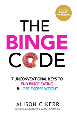 The Binge Code: 7 Unconventional Keys to End Binge Eating & Lose Excess Weight - Kerr, Richard, and Kerr, Ali