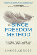 The Binge Freedom Method: Your four-pillar plan to break free from yo-yo dieting, conquer your cravings and beat binge and emotional eating for good