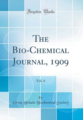 The Bio-Chemical Journal, 1909, Vol. 4 (Classic Reprint) - Society, Great Britain Biochemical