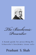 The Biochemic Prescriber: A Handy Guide for Prescribing Dr. Schussler's Biochemic Tissue Salts to Family and Friends