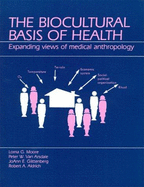 The Biocultural Basis of Health: Expanding Views of Medical Anthropology - Van Arsdale, Peter W, and Moore, Lorna G