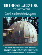 The Biodome Garden Book: Color Edition the Only Greenhouse Design That Needs No Electrical Ventilation or Humidifying System.