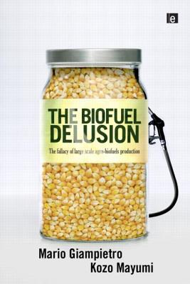 The Biofuel Delusion: The Fallacy of Large-Scale Agro-Biofuel Production - Giampietro, Mario, and Mayumi, Kozo