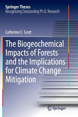 The Biogeochemical Impacts of Forests and the Implications for Climate Change Mitigation - Scott, Catherine E
