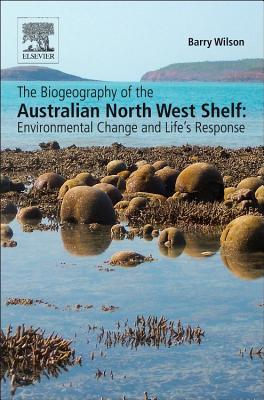 The Biogeography of the Australian North West Shelf: Environmental Change and Life's Response - Wilson, Barry