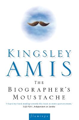 The Biographer's Moustache - Amis, Kingsley