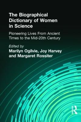 The Biographical Dictionary of Women in Science: Pioneering Lives from Ancient Times to the Mid-20th Century - Ogilvie, Marilyn, and Harvey, Joy