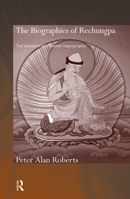 The Biographies of Rechungpa: The Evolution of a Tibetan Hagiography - Roberts, Peter Alan