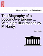 The Biography of a Locomotive Engine ... with Eight Illustrations by P. Hardy.