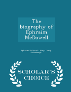 The Biography of Ephraim McDowell - Scholar's Choice Edition