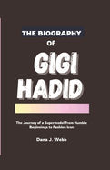 The Biography of Gigi Hadid: The Journey of a Supermodel from Humble Beginnings to Fashion Icon