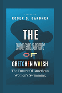 The Biography Of Gretchen Walsh: The Future Of American Women's Swimming