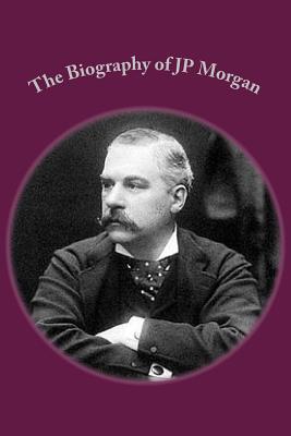 The Biography of JP Morgan - Leslie, Michael, Dr.