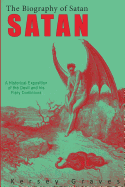 The Biography of Satan: A Historical Exposition of the Devil and His Fiery Dominions
