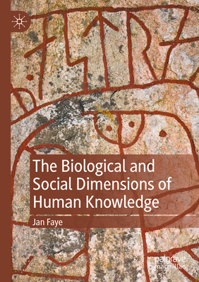 The Biological and Social Dimensions of Human Knowledge - Faye, Jan