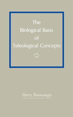 The Biological Basis of Teleological Concepts - Binswanger, Harry
