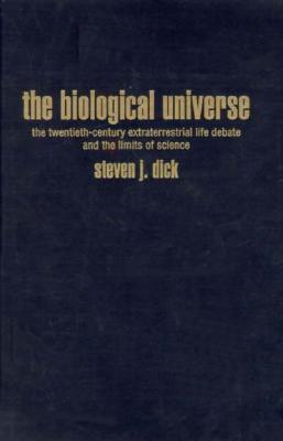 The Biological Universe: The Twentieth Century Extraterrestrial Life Debate and the Limits of Science - Dick, Steven J, PH D