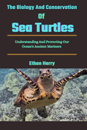 The Biology And Conservation Of Sea Turtles: Understanding And Protecting Our Ocean's Ancient Mariners