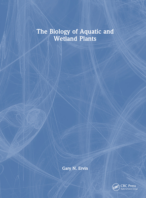 The Biology of Aquatic and Wetland Plants - Ervin, Gary N.