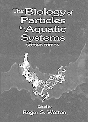 The Biology of Particles in Aquatic Systems, Second Edition - Wotton, Roger S
