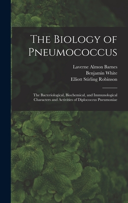 The Biology of Pneumococcus; the Bacteriological, Biochemical, and Immunological Characters and Activities of Diplococcus Pneumoniae - White, Benjamin, and Robinson, Elliott Stirling, and Barnes, Laverne Almon