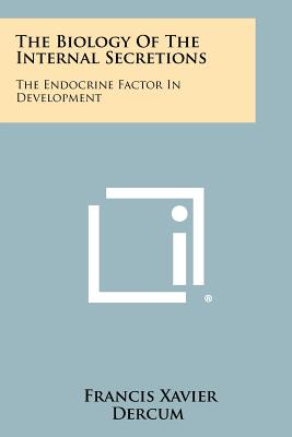 The Biology of the Internal Secretions: The Endocrine Factor in Development - Dercum, Francis Xavier