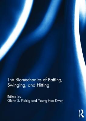 The Biomechanics of Batting, Swinging, and Hitting - Fleisig, Glenn (Editor), and Kwon, Young-Hoo (Editor)