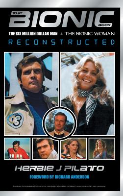 The Bionic Book: The Six Million Dollar Man and the Bionic Woman Reconstructed - Pilato, Herbie J, and Anderson, Richard (Foreword by)