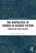 The Biopolitics of Gender in Science Fiction: Feminism and Female Machines
