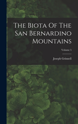 The Biota Of The San Bernardino Mountains; Volume 5 - Grinnell, Joseph