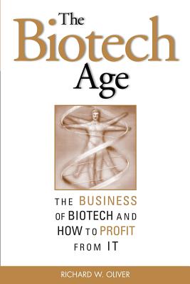 The Biotech Age: The Business of Biotech and How to Profit from It - Oliver, Richard L, Ph.D.