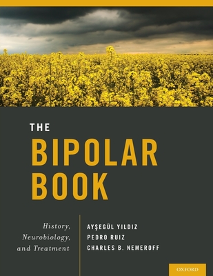 The Bipolar Book: History, Neurobiology, and Treatment - Yildiz, Aysegul (Editor), and Ruiz, Pedro (Editor), and Nemeroff, Charles (Editor)