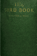 The Bird Book: Illustrating in Natural Colors More Than Seven Hundred North American Birds, Also Several Hundred Photographs Of Their Nests And Eggs