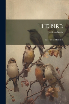 The Bird; its Form and Function - Beebe, William