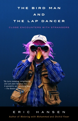 The Bird Man and the Lap Dancer: Close Encounters with Strangers - Hansen, Eric